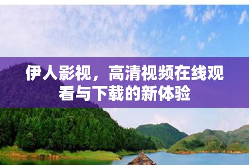 高清视频在线观看与下载的新体验图片