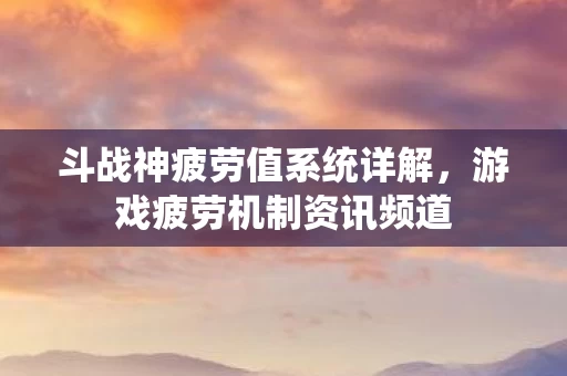 斗战神疲劳值系统详解图片