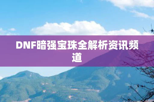 DNF暗强宝珠全解析资讯频道图片