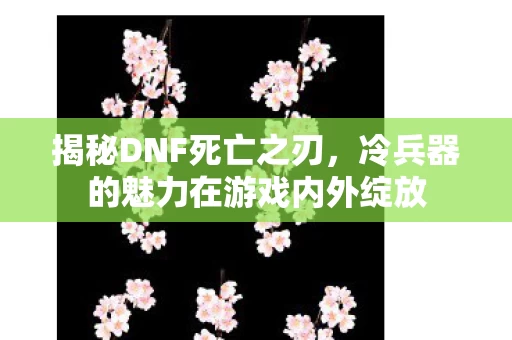 冷兵器的魅力在游戏内外绽放图片
