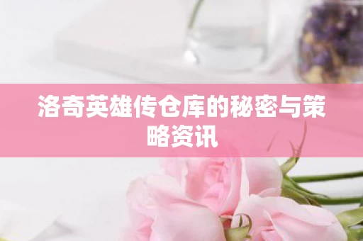 洛奇英雄传仓库的秘密与策略资讯图片