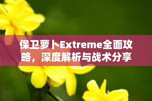 保卫萝卜Extreme全面攻略图片