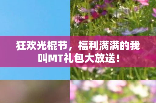 福利满满的我叫MT礼包大放送图片
