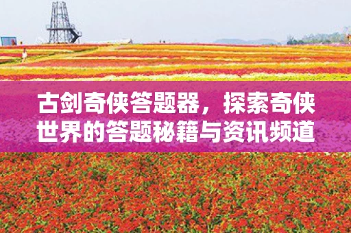 探索奇侠世界的答题秘籍与资讯频道图片