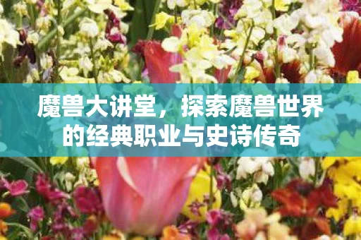 探索魔兽世界的经典职业与史诗传奇图片