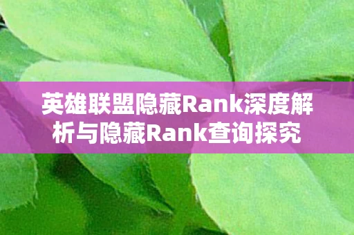 英雄联盟隐藏Rank深度解析与隐藏Rank查询探究图片