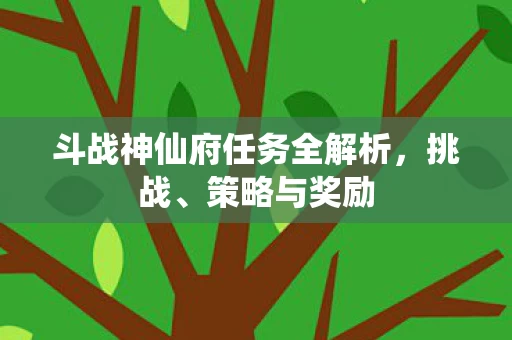 斗战神仙府任务全解析图片