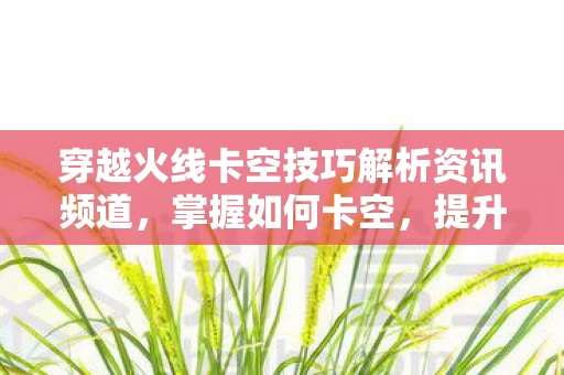 穿越火线卡空技巧解析资讯频道图片