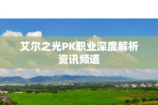 艾尔之光PK职业深度解析资讯频道图片