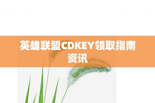 英雄联盟CDKEY领取指南资讯图片