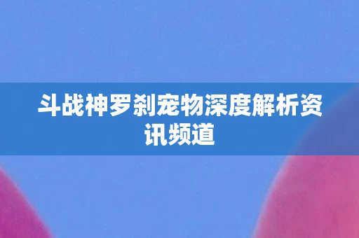 斗战神罗刹宠物深度解析资讯频道图片
