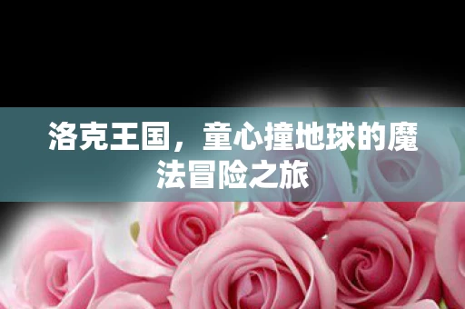 童心撞地球的魔法冒险之旅图片