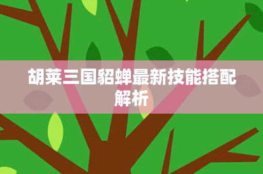 胡莱三国貂蝉最新技能搭配解析图片