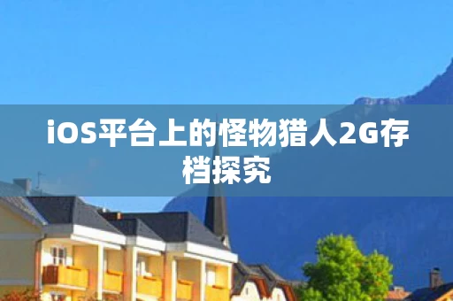 iOS平台上的怪物猎人2G存档探究图片