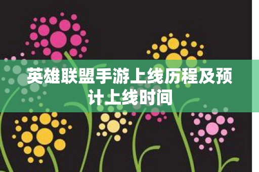 英雄联盟手游上线历程及预计上线时间图片