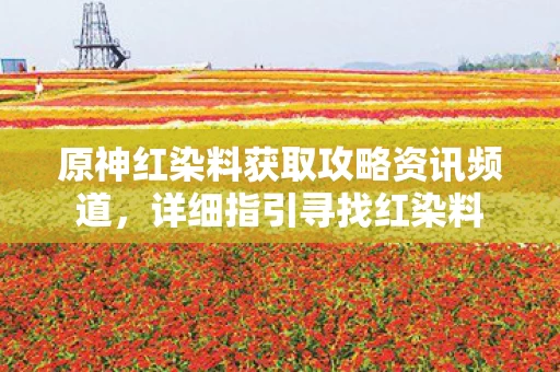 原神红染料获取攻略资讯频道图片