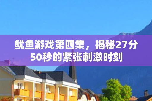 揭秘27分50秒的紧张刺激时刻图片