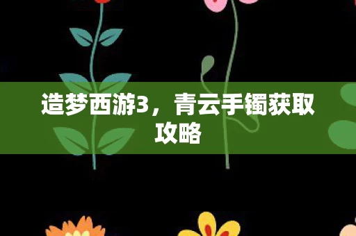 青云手镯获取攻略图片