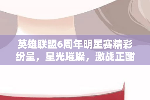 英雄联盟6周年明星赛精彩纷呈图片