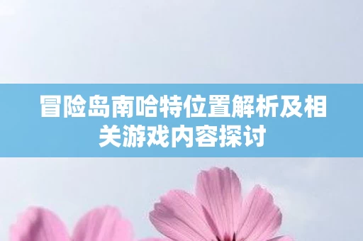 冒险岛南哈特位置解析及相关游戏内容探讨图片