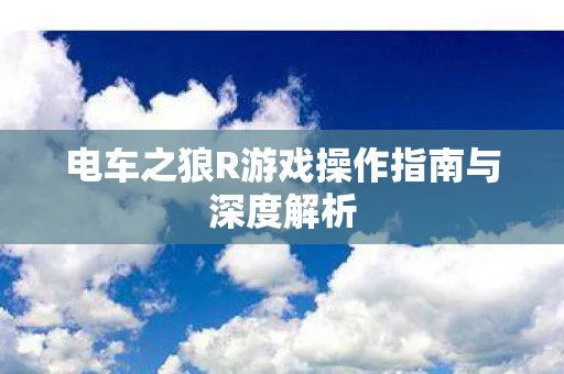 电车之狼R游戏操作指南与深度解析图片