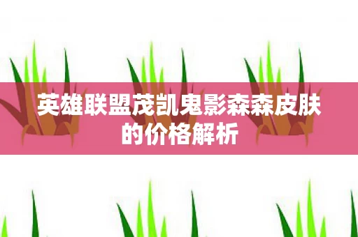 英雄联盟茂凯鬼影森森皮肤的价格解析图片