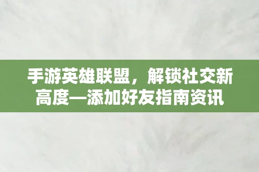 添加好友指南资讯图片