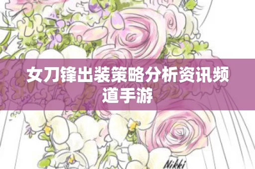 女刀锋出装策略分析资讯频道手游图片