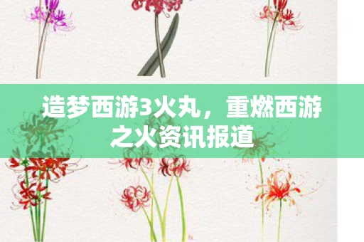 重燃西游之火资讯报道图片
