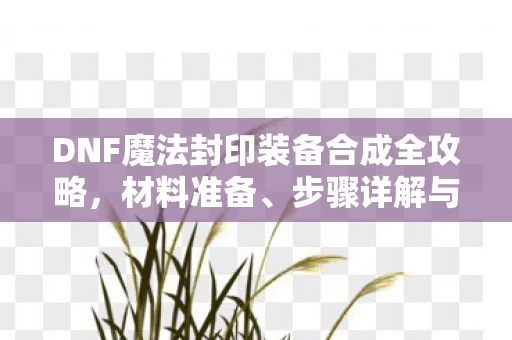 DNF魔法封印装备合成全攻略图片