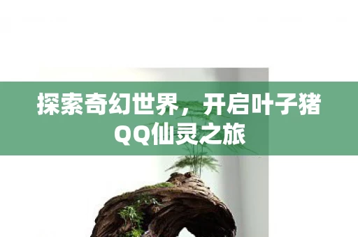 开启叶子猪QQ仙灵之旅图片