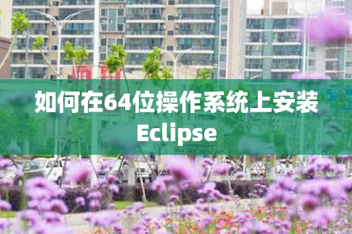 如何在64位操作系统上安装Eclipse图片