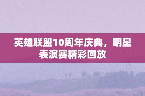 英雄联盟10周年庆典图片